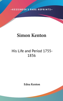 Simon Kenton: His Life and Period 1755-1836 - Kenton, Edna