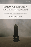 Simon of Samaria and the Simonians: Contours of an Early Christian Movement