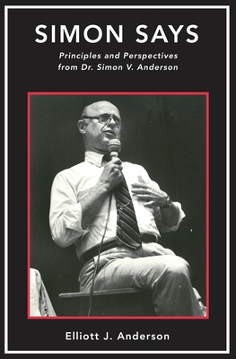 Simon Says: Principles and Perspectives from Dr. Simon V. Anderson - Anderson Dws, Warren (Contributions by), and Anderson Abrell, Karin (Contributions by), and Anderson M a, Elliott J