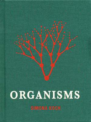 Simona Koch: Organisms - Koch, Simona, and Harrasser, Karin (Text by), and Koechlin, Florianne (Text by)