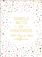 Simple Acts of Kindness: 500+ Ways to Make a Difference