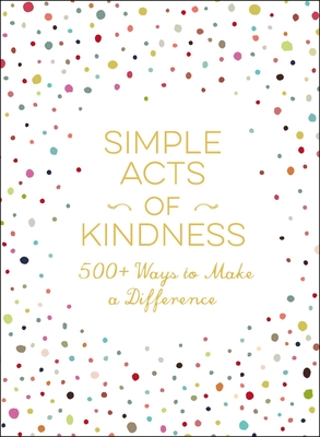 Simple Acts of Kindness: 500+ Ways to Make a Difference - Adams Media