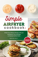 Simple Air Fryer Cookbook 2021: Simple Easy Delicious Recipes with your Amazing Air Fryer and Keep on Enjoying Healthy Meals