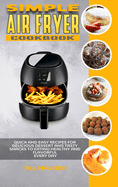 Simple Air Fryer Cookbook: Quick and Easy Recipes for Delicious Dessert and Tasty Snacks to Eating Healthy and Flavorful Every day