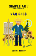 Simple Art, a Simple Guide to Van Gogh
