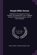 Simple Bible Stories: Adapted to the Capacity of Young Children, and Designed for use in Sabbath Schools, Primary Associations, and for Home Reading