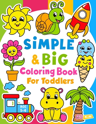 Simple & Big Coloring Book for Toddler: 100 Easy And Fun Coloring Pages For Kids, Preschool and Kindergarten - Kim, Coloring Book