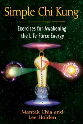 Simple CHI Kung: Exercises for Awakening the Life-Force Energy - Chia, Mantak, and Holden, Lee