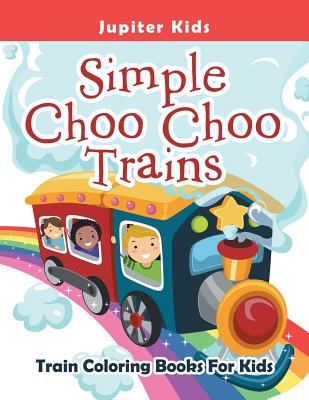 Simple Choo Choo Trains: Train Coloring Books For Kids - Jupiter Kids