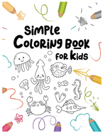 Simple Coloring Book For Kids: : Easy and Fun Educational Coloring Pages of Animals For Little Kids Age 2-4, 4-8, Boys, Girls, Preschool and Kindergarten