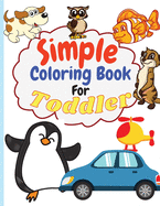 Simple Coloring Book for Toddler: Simple & Big Coloring Book for Toddler Easy And Fun Coloring Pages For Kids Preschool and Kindergarten. (Big Coloring Book for Kids Ages 1-4)