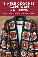Simple Crochet Cardigan Patterns: How to Crochet for Beginners: Cardigan Crochet
