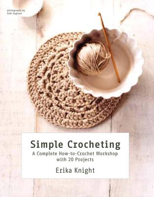 Simple Crocheting: A Complete How-To-Crochet Workshop with 20 Projects - Knight, Erika