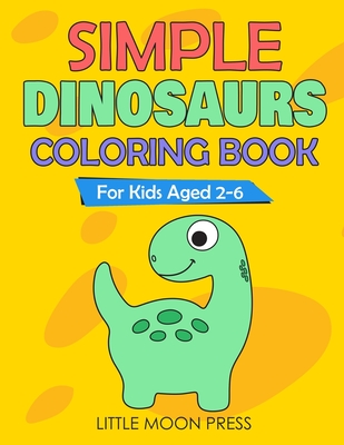 Simple Dinosaurs Coloring Book: For Kids aged 2-6; Simple Drawings for Toddlers, My First Coloring Book, Cute and Fun activities, Posters to color - Press, Little Moon