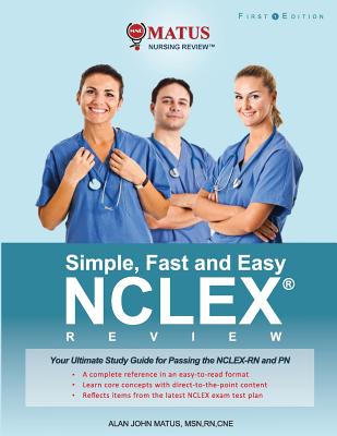 Simple, Fast and Easy NCLEX Review: Your Ultimate Study Guide for Passing the NCLEX-RN and PN (Full Color Version) - Matus, Alan John