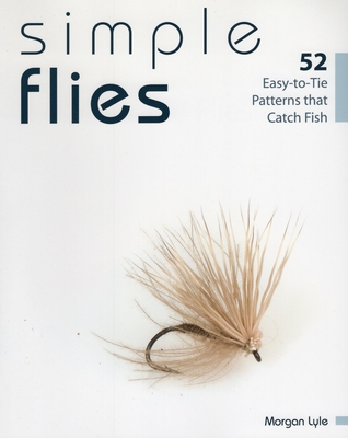 Simple Flies: 52 Easy-To-Tie Patterns That Catch Fish - Lyle, Morgan