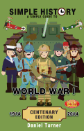 Simple History: A Simple Guide to World War I - Centenary Edition
