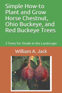 Simple How-To Plant and Grow Horse Chestnut, Ohio Buckeye, and Red Buckeye Trees: 3 Trees for Shade in the Landscape