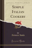 Simple Italian Cookery (Classic Reprint)