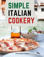 Simple Italian Cookery: Italian Cuisine And Recipes