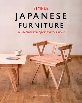 Simple Japanese Furniture: 24 Classic Step-By-Step Projects - group monomono (Compiled by)