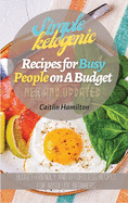 Simple Ketogenic Recipes for Busy People on A Budget: Budget-Friendly and Effortless Recipes for Absolute Beginners