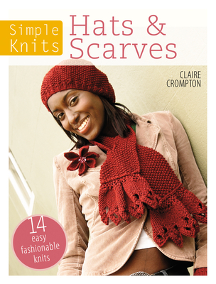 Simple Knits Hats & Scarves: 14 Easy Fashionable Knits - Crompton, Claire