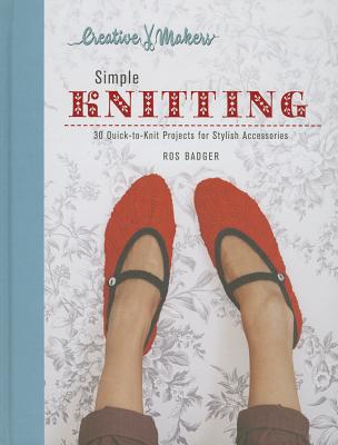 Simple Knitting: More Than 20 Quick-to-Knit Projects for Stylish Accessories - Badger, Ros