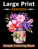 Simple Large Print Coloring Book for Seniors: Beautiful Designs for Adults, Seniors, and Beginners with Landscape, Nature, Flowers, Sweets (Bold & Easy Coloring Book)