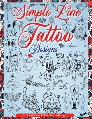 Simple Line Tattoo Designs: Big Book Of Small Tattoos. Over 1400 tattoos for Artists, Professionals and Amateurs. An Idea and Source of Inspiration for Your First or Next Tattoo. - Rama, J Fabian