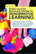 Simple Low-Cost Games and Activities for Sensorimotor Learning: A Sourcebook of Ideas for Young Children Including Those with Autism, ADHD, Sensory Processing Disorder, and Other Learning Differences