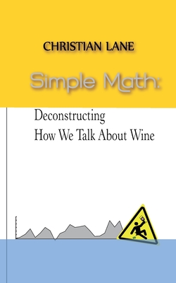 Simple Math: Deconstructing How We Talk About Wine - Lane, Christian