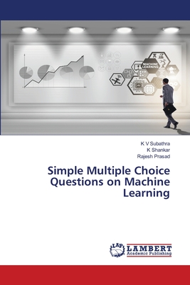 Simple Multiple Choice Questions on Machine Learning - Subathra, K V, and Shankar, K, and Prasad, Rajesh