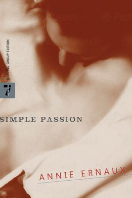 Simple Passion - Ernaux, Annie, and Leslie, Tanya (Translated by)