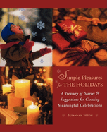 Simple Pleasures for the Holidays: A Treasury of Stories and Suggestions for Creating Meaningful Celebrations