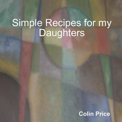 Simple Recipes for my Daughters - Price, Colin