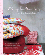 Simple Sewing with a French Twist: An Illustrated Guide to Sewing Clothes and Home Accessories with Style - Dupuy, Celine