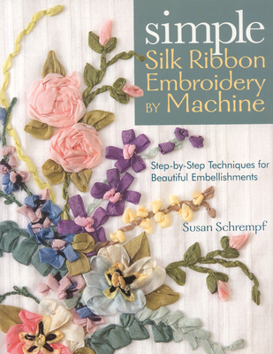 Simple Silk Ribbon Embroidery by Machine - Schrempf, Susan