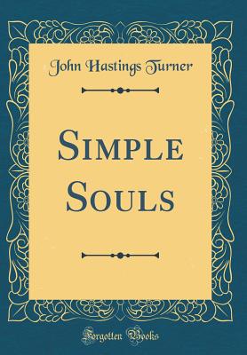 Simple Souls (Classic Reprint) - Turner, John Hastings