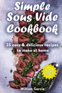 Simple Sous Vide Cookbook: 25 Easy & Delicious Recipes to Make at Home