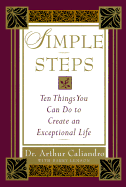 Simple Steps: 10 Things You Can Do to Create an Exceptional Life