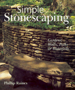 Simple Stonescaping: Gardens, Walls, Paths & Waterfalls - Raines, Philip, and Raines, Phillip