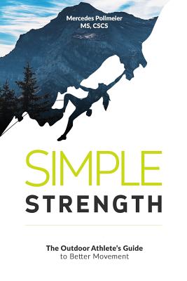 Simple Strength: The Outdoor Athletes Guide to Better Movement - Pollmeier, Mercedes