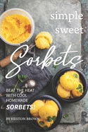 Simple Sweet Sorbets: Beat the Heat with Cool Homemade Sorbets!