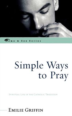 Simple Ways to Pray: Spiritual Life in the Catholic Tradition - Griffin, Emilie