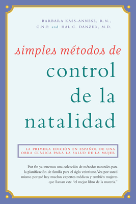 Simples Mtodos de Control de la Natalidad: La Primera Edicin En Espaol de Una Obra Clsica Para La Salud de la Mujer - Kass-Annese R N C N P, Barbara, RN