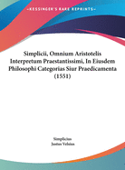Simplicii, Omnium Aristotelis Interpretum Praestantissimi, in Eiusdem Philosophi Categorias Siur Praedicamenta (1551)