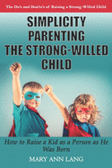Simplicity Parenting the Strong-Willed Child: How to Raise a Kid as a Person as He Was Born