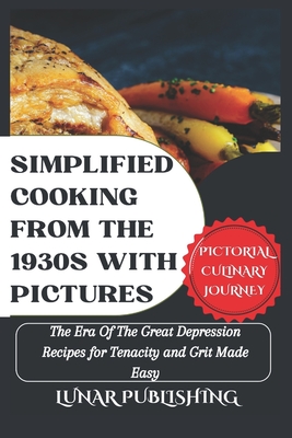 Simplified Cooking From The 1930s With Pictures: The Era Of The Great Depression Recipes for Tenacity and Grit Made Easy - Davidson, Steve, and Publishing, Lunar