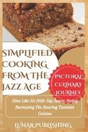 Simplified Cooking from the Jazz Age with Pictures: Dine Like It's 1920: Sip, Savor, Swing Recreating The Roaring Twenties Cuisine